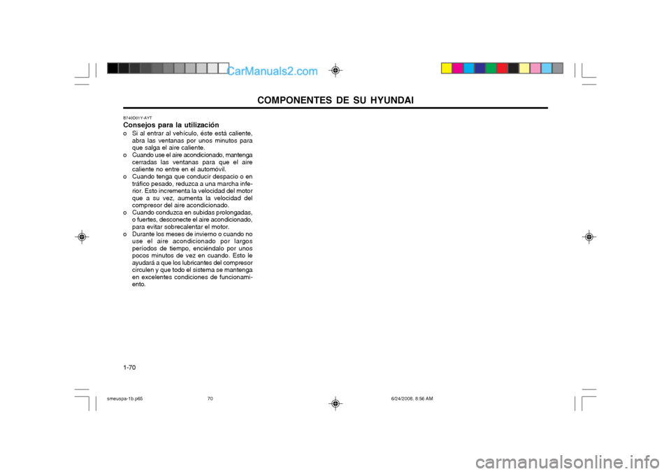 Hyundai Santa Fe 2003  Manual del propietario (in Spanish) COMPONENTES DE SU HYUNDAI
1-70
B740D01Y-AYT Consejos para la utilización
o Si al entrar al vehículo, éste está caliente,
abra las ventanas por unos minutos para que salga el aire caliente.
o Cuand