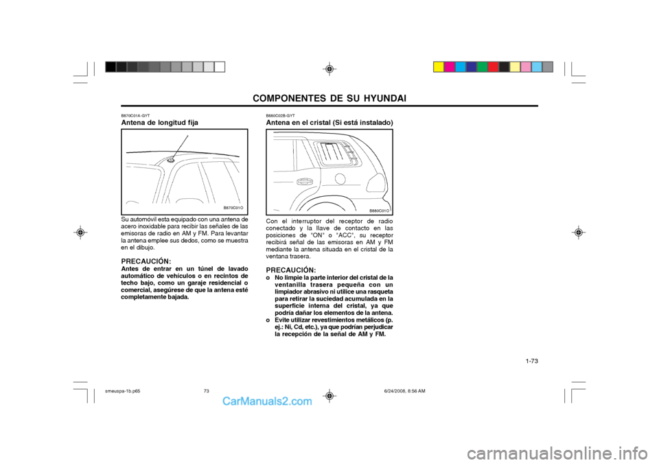 Hyundai Santa Fe 2003 Manual del propietario (in Spanish) COMPONENTES DE SU HYUNDAI 1-73
B870C01A-GYT Antena de longitud fija Su automóvil esta equipado con una antena de
acero inoxidable para recibir las señales de las emisoras de radio en AM y FM. Para Hyundai Santa Fe 2003 Manual del propietario (in Spanish) COMPONENTES DE SU HYUNDAI 1-73
B870C01A-GYT Antena de longitud fija Su automóvil esta equipado con una antena de
acero inoxidable para recibir las señales de las emisoras de radio en AM y FM. Para