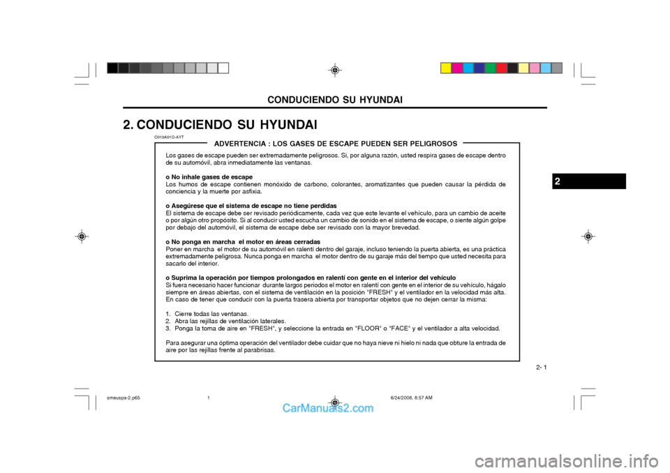 Hyundai Santa Fe 2003 Manual del propietario (in Spanish) CONDUCIENDO SU HYUNDAI 2- 1
ADVERTENCIA : LOS GASES DE ESCAPE PUEDEN SER PELIGROSOS
Los gases de escape pueden ser extremadamente peligrosos. Si, por alguna razón, usted respira gases de escape dentr Hyundai Santa Fe 2003 Manual del propietario (in Spanish) CONDUCIENDO SU HYUNDAI 2- 1
ADVERTENCIA : LOS GASES DE ESCAPE PUEDEN SER PELIGROSOS
Los gases de escape pueden ser extremadamente peligrosos. Si, por alguna razón, usted respira gases de escape dentr