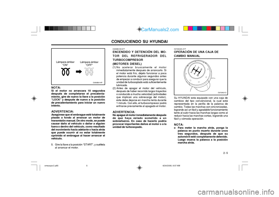 Hyundai Santa Fe 2003 Manual del propietario (in Spanish) CONDUCIENDO SU HYUNDAI 2- 5
C070A02A-AYT
OPERACIÓN DE UNA CAJA DE CAMBIO MANUAL
C070A01O
Su HYUNDAI esta equipado con una caja de cambios del tipo convencional, la cual estárepresentada en la perill Hyundai Santa Fe 2003 Manual del propietario (in Spanish) CONDUCIENDO SU HYUNDAI 2- 5
C070A02A-AYT
OPERACIÓN DE UNA CAJA DE CAMBIO MANUAL
C070A01O
Su HYUNDAI esta equipado con una caja de cambios del tipo convencional, la cual estárepresentada en la perill
