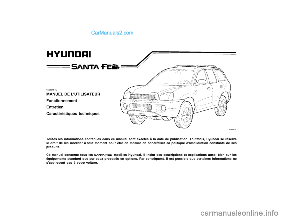 Hyundai Santa Fe 2003  Manuel du propriétaire (in French) YA030A1-FU MANUEL DE LUTILISATEUR FonctionnementEntretienCaractéristiques techniques Toutes les informations contenues dans ce manuel sont exactes à la date de publication. Toutefois, Hyundai se r