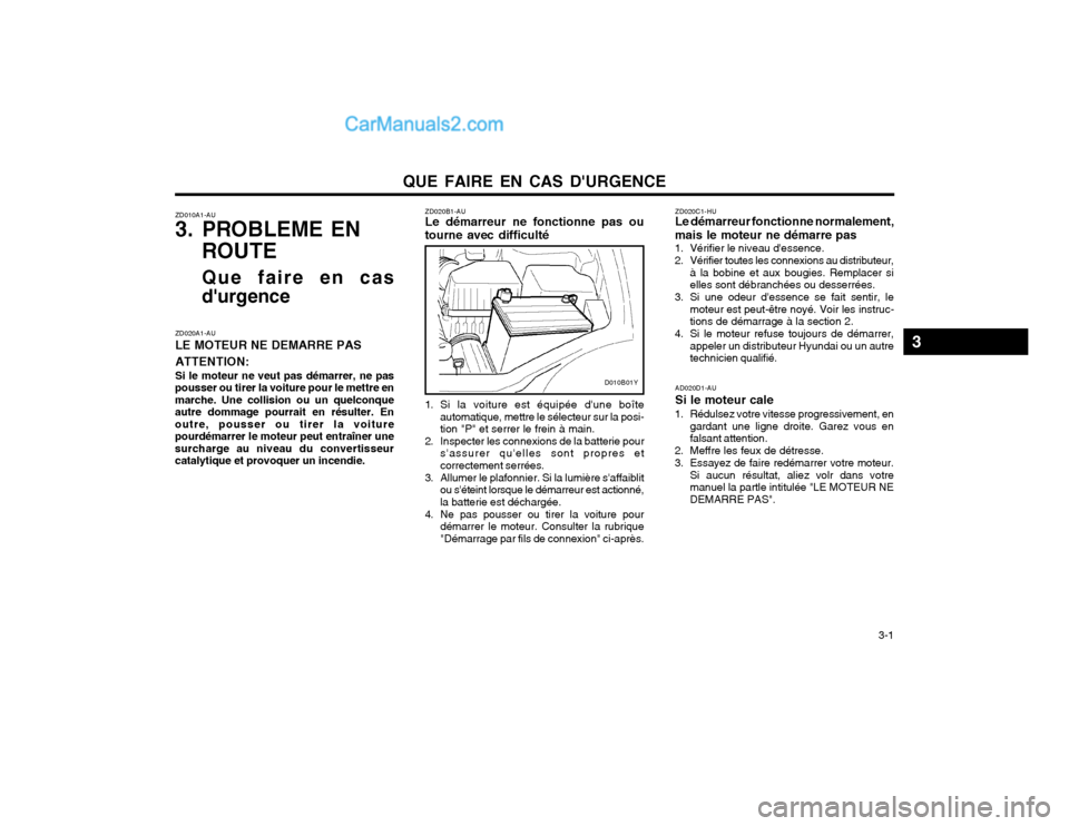 Hyundai Santa Fe 2003  Manuel du propriétaire (in French) QUE FAIRE EN CAS DURGENCE  3-1
ZD010A1-AU 
3. PROBLEME EN
ROUTE
Que faire en cas
durgence ZD020B1-AU Le démarreur ne fonctionne pas ou
tourne avec difficulté
ZD020A1-AU LE MOTEUR NE DEMARRE PAS AT