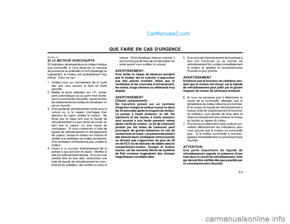 Hyundai Santa Fe 2003  Manuel du propriétaire (in French) QUE FAIRE EN CAS DURGENCE  3-3
ZD040A3-AU SI LE MOTEUR SURCHAUFFESi lindicateur de température du moteur indique
une surchauffe, si vous observez un manque de puissance ou entendez un fort cliqueta