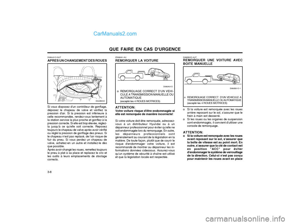 Hyundai Santa Fe 2003  Manuel du propriétaire (in French) QUE FAIRE EN CAS DURGENCE
3-8 D080B02O-AUT REMORQUER UNE VOITURE AVEC BOITE MANUELLE 
o Si la voiture est remorquée avec les roues
arrière reposant sur le sol, sassurer que le frein à main est de