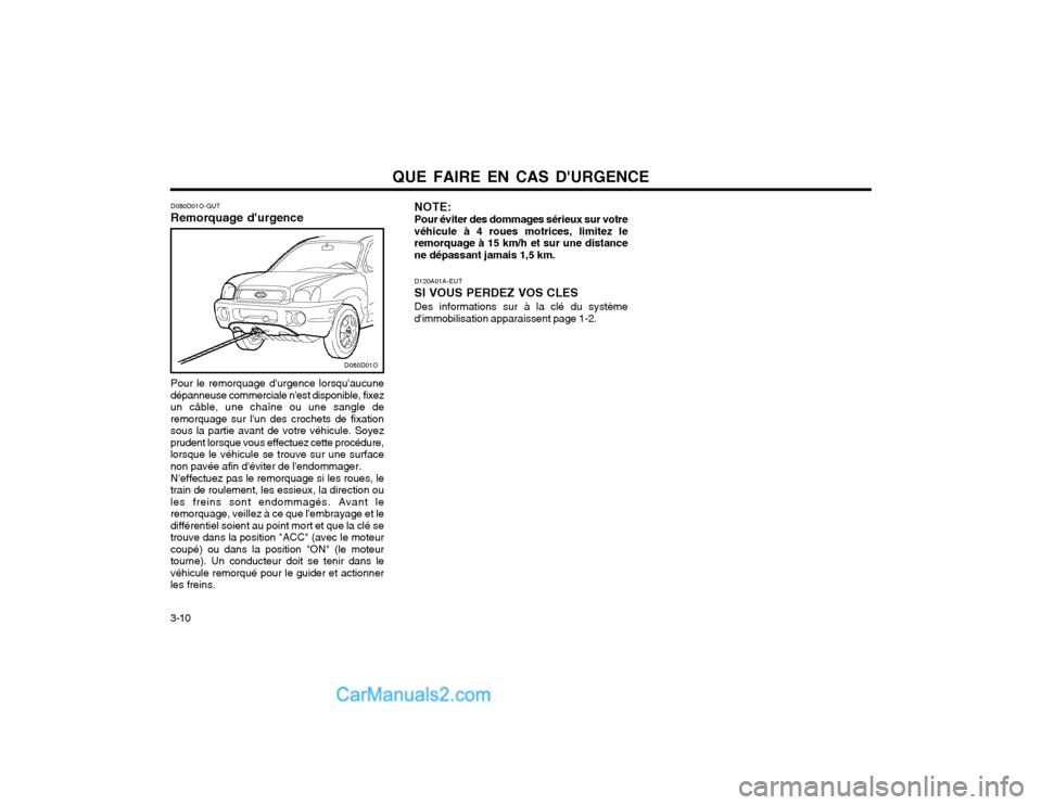 Hyundai Santa Fe 2003  Manuel du propriétaire (in French) QUE FAIRE EN CAS DURGENCE
3-10 D120A01A-EUT SI VOUS PERDEZ VOS CLESDes informations sur à la clé du système dimmobilisation apparaissent page 1-2.
NOTE: Pour éviter des dommages sérieux sur vot