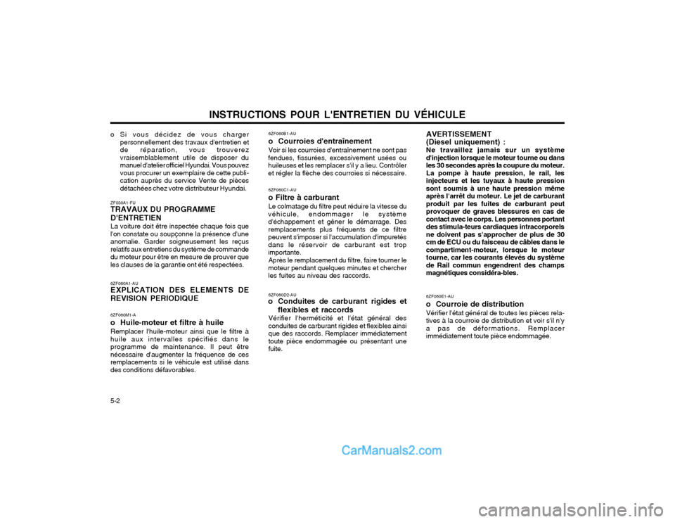 Hyundai Santa Fe 2003  Manuel du propriétaire (in French) INSTRUCTIONS POUR LENTRETIEN DU VÉHICULE
5-2 6ZF060A1-AU EXPLICATION DES ELEMENTS DE
REVISION PERIODIQUE
6ZF060M1-A o  Huile-moteur et filtre à huile Remplacer lhuile-moteur ainsi que le filtre à