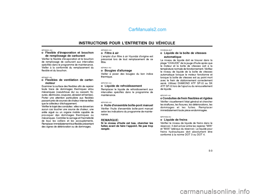 Hyundai Santa Fe 2003  Manuel du propriétaire (in French) INSTRUCTIONS POUR LENTRETIEN DU VÉHICULE  5-3
6ZF060G1-AU
o Flexible dévaporation et bouchon
de remplissage de carburant
Vérifier le flexible dévaporation et le bouchon de remplissage de carbur