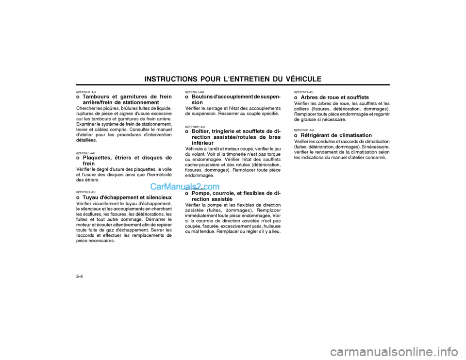 Hyundai Santa Fe 2003  Manuel du propriétaire (in French) INSTRUCTIONS POUR LENTRETIEN DU VÉHICULE
5-4 6ZF070P1-AU o  Arbres de roue et souffletsVérifier les arbres de roue, les soufflets et les colliers (fissures, détérioration, dommages),Remplacer tou