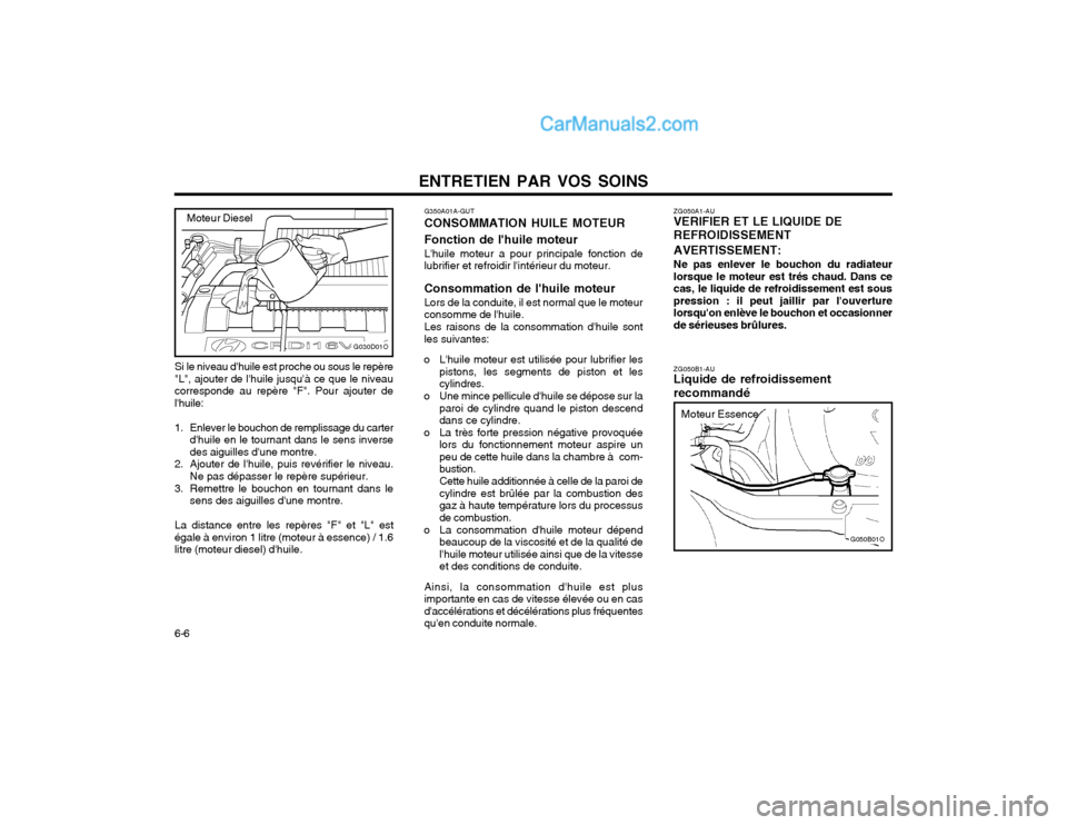 Hyundai Santa Fe 2003  Manuel du propriétaire (in French) ENTRETIEN PAR VOS SOINS
6-6 ZG050A1-AU VERIFIER ET LE LIQUIDE DE REFROIDISSEMENT AVERTISSEMENT: Ne pas enlever le bouchon du radiateur lorsque le moteur est trés chaud. Dans cecas, le liquide de refr