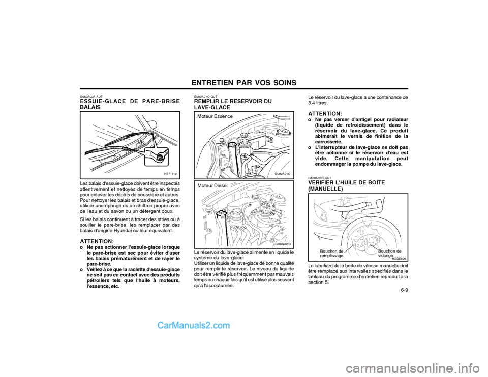 Hyundai Santa Fe 2003  Manuel du propriétaire (in French) ENTRETIEN PAR VOS SOINS  6-9
G080A02A-AUT ESSUIE-GLACE DE PARE-BRISE
BALAIS
Les balais dessuie-glace doivent être inspectés
attentivement et nettoyés de temps en temps pour enlever les dépôts de