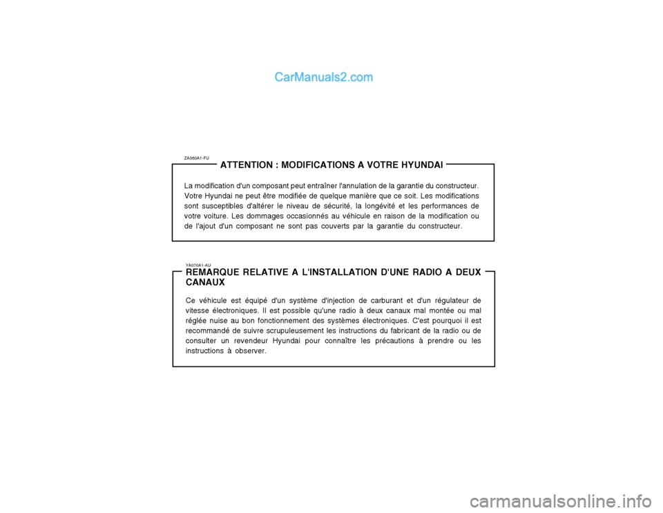 Hyundai Santa Fe 2003  Manuel du propriétaire (in French) ZA060A1-FUATTENTION : MODIFICATIONS A VOTRE HYUNDAI
La modification dun composant peut entraîner lannulation de la garantie du constructeur. Votre Hyundai ne peut être modifiée de quelque manièr