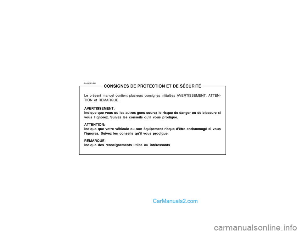 Hyundai Santa Fe 2003  Manuel du propriétaire (in French) ZA080A2-AUCONSIGNES DE PROTECTION ET DE SÉCURITÉ
Le présent manuel contient plusieurs consignes intitulées AVERTISSEMENT, ATTEN- TION et REMARQUE. AVERTISSEMENT: Indique que vous ou les autres gen