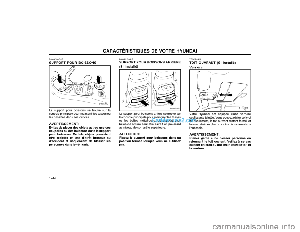 Hyundai Santa Fe 2003  Manuel du propriétaire (in French) CARACTÉRISTIQUES DE VOTRE HYUNDAI
1- 44
B450B01O
B450A01O-GUT SUPPORT POUR BOISSONS ARRIERE (Si installé) Le support pour boissons arrière se trouve sur
la console principale pour maintenir les tas