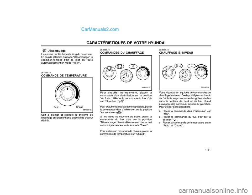Hyundai Santa Fe 2003  Manuel du propriétaire (in French) CARACTÉRISTIQUES DE VOTRE HYUNDAI1- 61
ZB440E1-AU COMMANDE DE TEMPERATURE
B670E01O
Froid
Chaud
Sert à allumer et éteindre le système de
chauffage et sélectionner la quantité de chaleur désirée