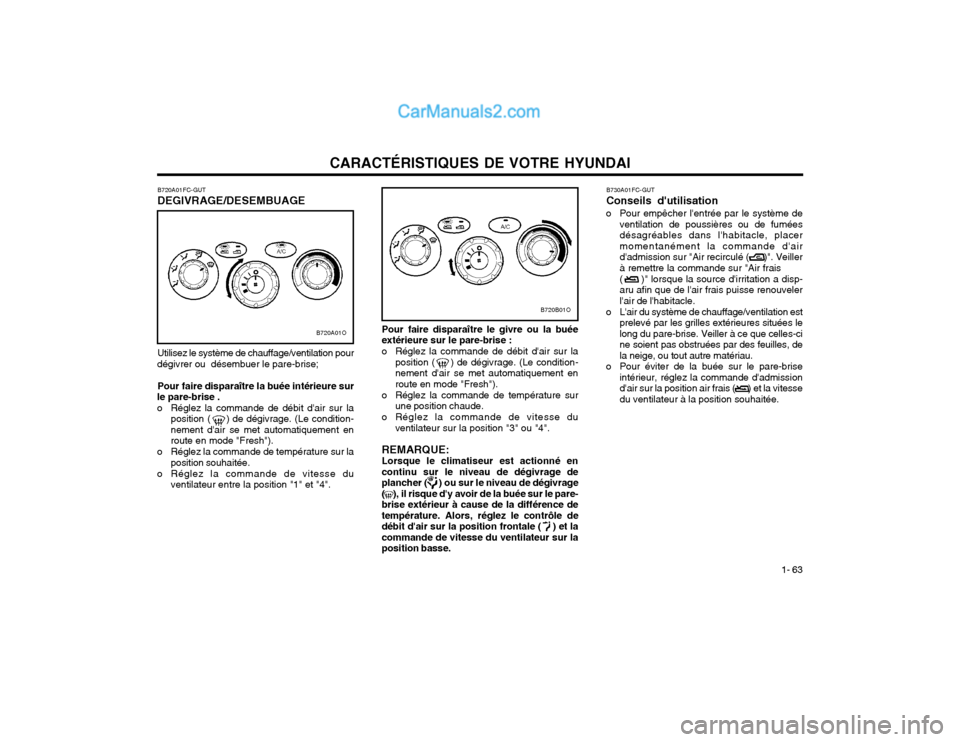 Hyundai Santa Fe 2003  Manuel du propriétaire (in French) CARACTÉRISTIQUES DE VOTRE HYUNDAI1- 63
Utilisez le système de chauffage/ventilation pour
dégivrer ou  désembuer le pare-brise;
Pour faire disparaître la buée intérieure sur
le pare-brise . 
o R