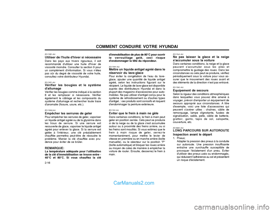Hyundai Santa Fe 2003  Manuel du propriétaire (in French) COMMENT CONDUIRE VOTRE HYUNDAI
2-16 ZC170E1-AU Utiliser de lhuile dhiver si nécessaireDans les pays aux hivers rigoureux, il est
recommandé dutiliser une huile dhiver de viscosité moindre. Cons
