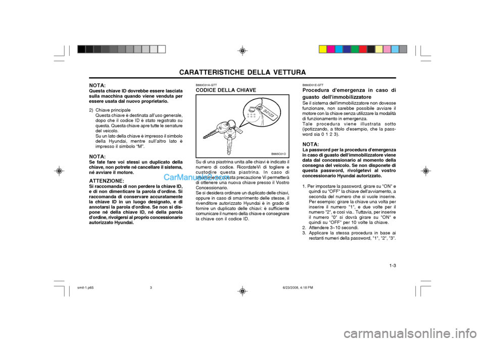 Hyundai Santa Fe 2003  Manuale del proprietario (in Italian) CARATTERISTICHE DELLA VETTURA  1-3
NOTA: Questa chiave ID dovrebbe essere lasciata
sulla macchina quando viene venduta per essere usata dal nuovo proprietario.
2) Chiave principale Questa chiave è de