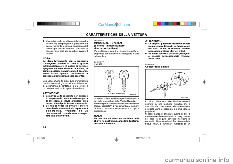 Hyundai Santa Fe 2003  Manuale del proprietario (in Italian) CARATTERISTICHE DELLA VETTURA
1-4 B880C02A-GTT Codice della chiave
B885C01B
Il codice di riferimento delle chiavi del veicolo è
riportato su una targhetta metallica che è attaccata alle chiavi stess