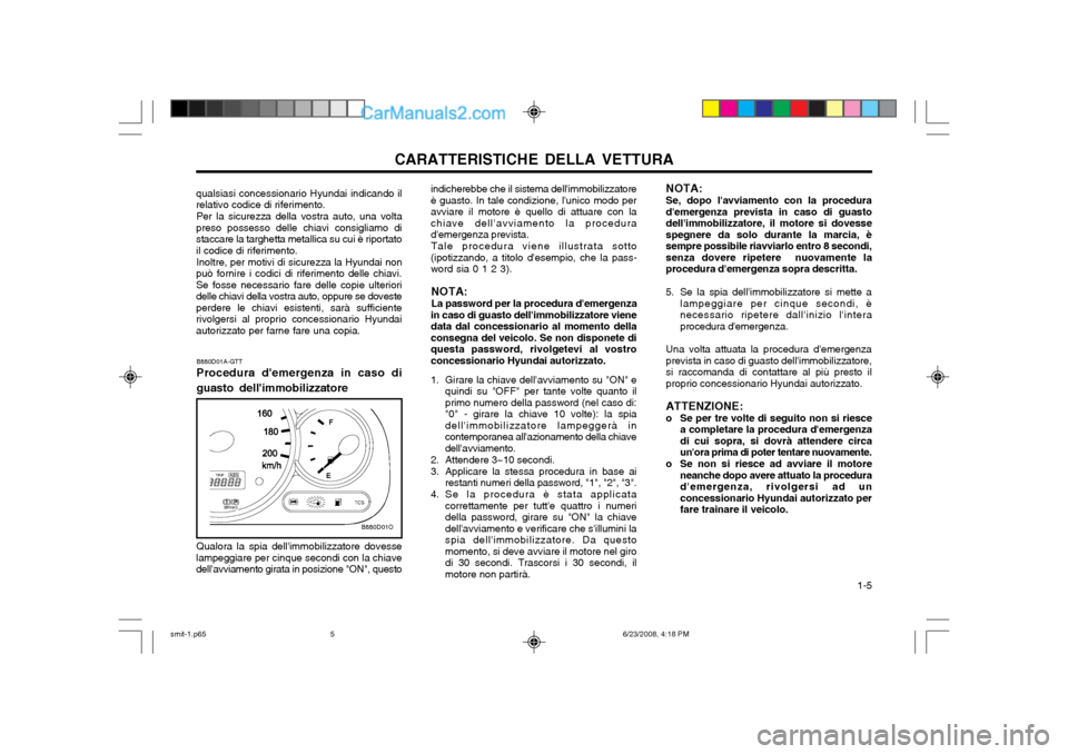 Hyundai Santa Fe 2003  Manuale del proprietario (in Italian) CARATTERISTICHE DELLA VETTURA  1-5
indicherebbe che il sistema dellimmobilizzatore è guasto. In tale condizione, lunico modo peravviare il motore è quello di attuare con lachiave dellavviamento l