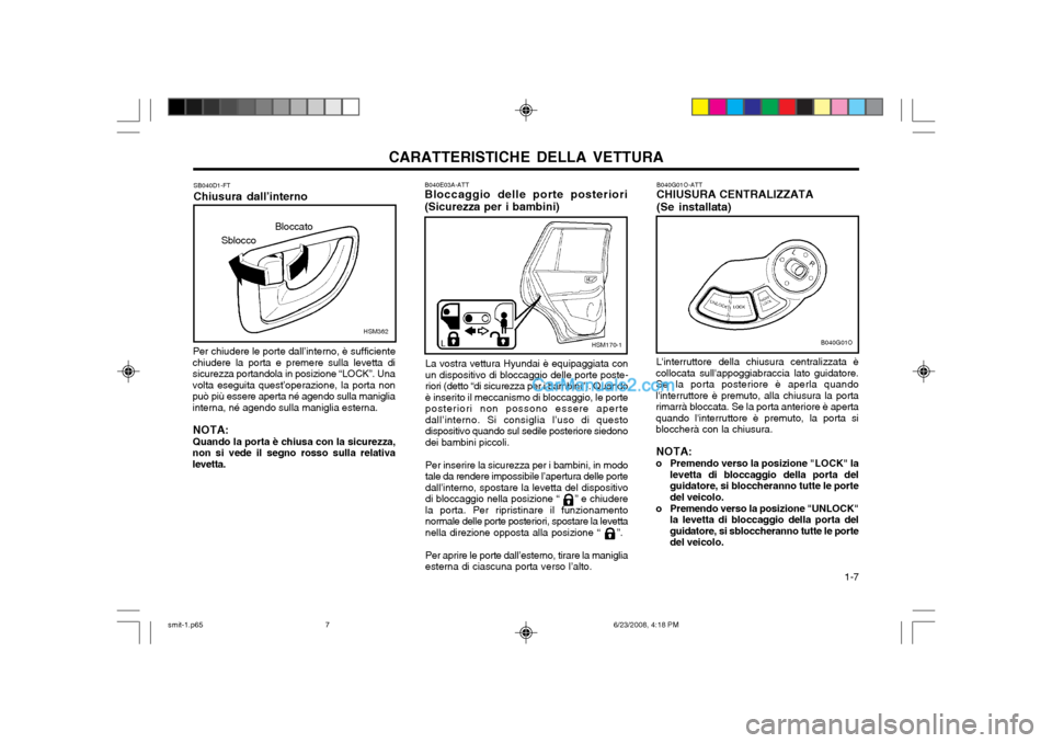 Hyundai Santa Fe 2003  Manuale del proprietario (in Italian) CARATTERISTICHE DELLA VETTURA  1-7
B040E03A-ATT Bloccaggio delle porte posteriori
(Sicurezza per i bambini)
La vostra vettura Hyundai è equipaggiata con un dispositivo di bloccaggio delle porte poste