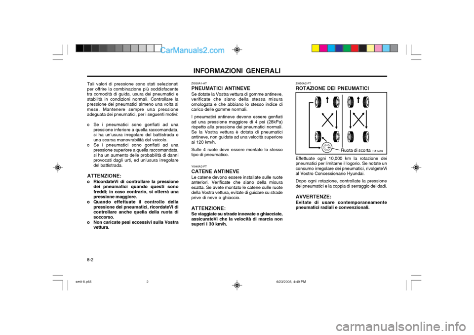 Hyundai Santa Fe 2003 Manuale del proprietario (in Italian) INFORMAZIONI GENERALI
8-2 ZI030A1-AT
PNEUMATICI ANTINEVE
Se dotate la Vostra vettura di gomme antineve,
verificate che siano della stessa misura omologata e che abbiano lo stesso indice dicarico delle Hyundai Santa Fe 2003 Manuale del proprietario (in Italian) INFORMAZIONI GENERALI
8-2 ZI030A1-AT
PNEUMATICI ANTINEVE
Se dotate la Vostra vettura di gomme antineve,
verificate che siano della stessa misura omologata e che abbiano lo stesso indice dicarico delle