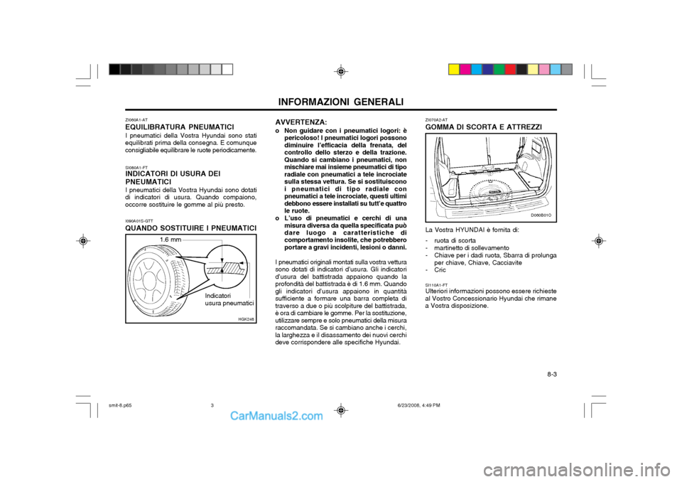 Hyundai Santa Fe 2003 Manuale del proprietario (in Italian) 8-3
INFORMAZIONI GENERALI
HGK248
ZI060A1-AT
EQUILIBRATURA PNEUMATICI
I pneumatici della Vostra Hyundai sono stati
equilibrati prima della consegna. E comunque consigliabile equilibrare le ruote peri Hyundai Santa Fe 2003 Manuale del proprietario (in Italian) 8-3
INFORMAZIONI GENERALI
HGK248
ZI060A1-AT
EQUILIBRATURA PNEUMATICI
I pneumatici della Vostra Hyundai sono stati
equilibrati prima della consegna. E comunque consigliabile equilibrare le ruote peri
