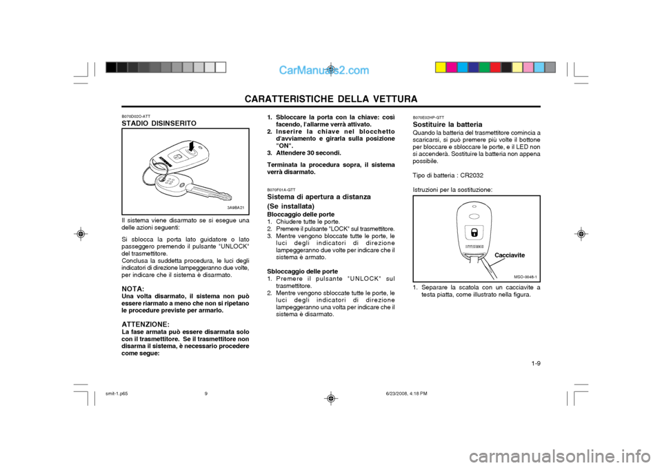 Hyundai Santa Fe 2003 Manuale del proprietario (in Italian) CARATTERISTICHE DELLA VETTURA 1-9
1. Sbloccare la porta con la chiave: così
facendo, lallarme verrà attivato.
2. Inserire la chiave nel blocchetto davviamento e girarla sulla posizione "ON".
3. A Hyundai Santa Fe 2003 Manuale del proprietario (in Italian) CARATTERISTICHE DELLA VETTURA 1-9
1. Sbloccare la porta con la chiave: così
facendo, lallarme verrà attivato.
2. Inserire la chiave nel blocchetto davviamento e girarla sulla posizione "ON".
3. A