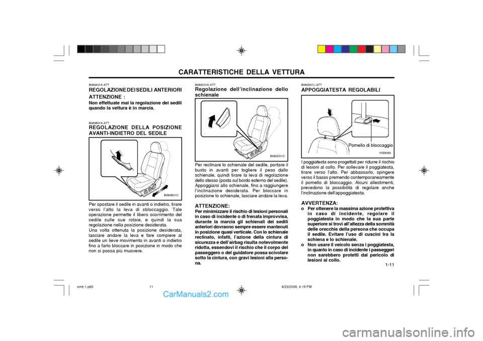 Hyundai Santa Fe 2003 Manuale del proprietario (in Italian) CARATTERISTICHE DELLA VETTURA 1-11
B080B01A-ATT REGOLAZIONE DELLA POSIZIONE AVANTI-INDIETRO DEL SEDILE Per spostare il sedile in avanti o indietro, tirare
verso l’alto la leva di sbloccaggio. Tale Hyundai Santa Fe 2003 Manuale del proprietario (in Italian) CARATTERISTICHE DELLA VETTURA 1-11
B080B01A-ATT REGOLAZIONE DELLA POSIZIONE AVANTI-INDIETRO DEL SEDILE Per spostare il sedile in avanti o indietro, tirare
verso l’alto la leva di sbloccaggio. Tale