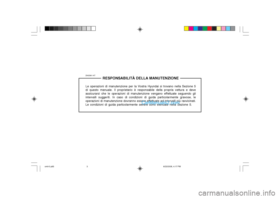 Hyundai Santa Fe 2003  Manuale del proprietario (in Italian) ZA020A1-ATRESPONSABILITÀ DELLA MANUTENZIONE
Le operazioni di manutenzione per la Vostra Hyundai si trovano nella Sezione 5
di questo manuale. Il proprietario è responsabile della propria vettura e d