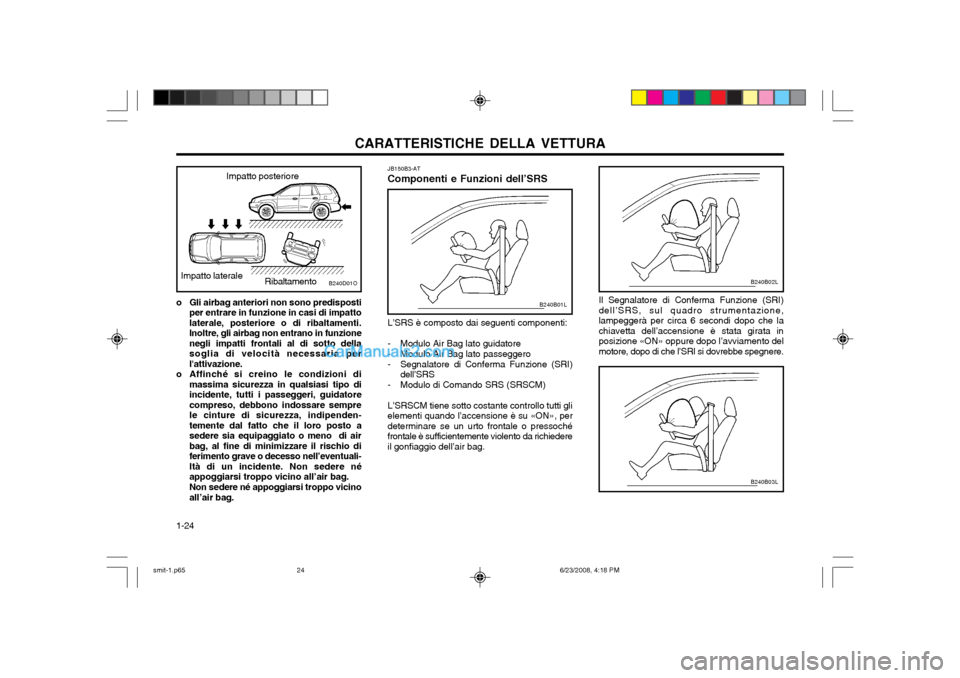 Hyundai Santa Fe 2003  Manuale del proprietario (in Italian) CARATTERISTICHE DELLA VETTURA
1-24 JB150B3-AT Componenti e Funzioni dell’SRS L’SRS è composto dai seguenti componenti:
- Modulo Air Bag lato guidatore - Modulo Air Bag lato passeggero
- Segnalato