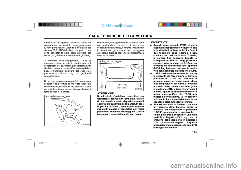 Hyundai Santa Fe 2003  Manuale del proprietario (in Italian) CARATTERISTICHE DELLA VETTURA  1-25
Airbag lato passeggero AVVERTENZE:
o Quando viene azionato l’SRS, si potrà eventualmente udire un forte rumore, con la fuoriuscita di  polvere molto fine.Questid