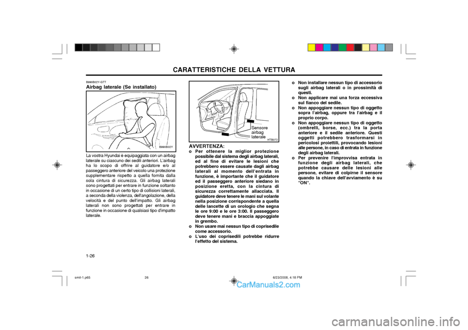 Hyundai Santa Fe 2003  Manuale del proprietario (in Italian) CARATTERISTICHE DELLA VETTURA
1-26
AVVERTENZA: 
o Per ottenere la miglior protezione possibile dal sistema degli airbag laterali,ed al fine di evitare le lesioni chepotrebbero essere causate dagli air