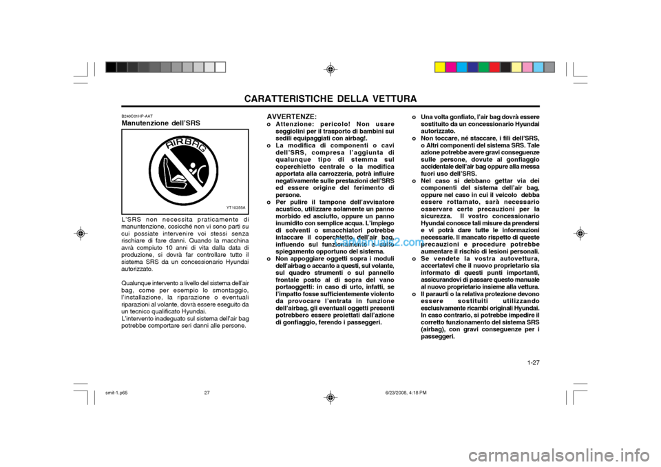 Hyundai Santa Fe 2003  Manuale del proprietario (in Italian) CARATTERISTICHE DELLA VETTURA  1-27
o Una volta gonfiato, l’air bag dovrà essere
sostituito da un concessionario Hyundai autorizzato.
o Non toccare, né staccare, i fili dell’SRS, o Altri compone