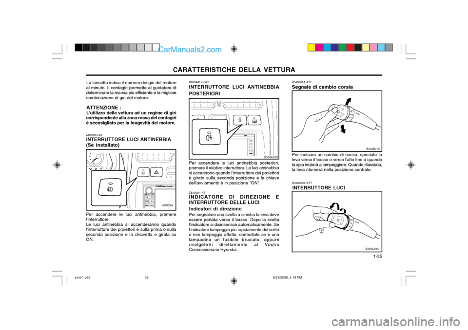 Hyundai Santa Fe 2003  Manuale del proprietario (in Italian) CARATTERISTICHE DELLA VETTURA  1-35
ZB120A1-AT INDICATORE DI DIREZIONE E
INTERRUTTORE DELLE LUCI
Indicatori di direzione Per segnalare una svolta a sinistra la leva deve
essere portata verso il basso.
