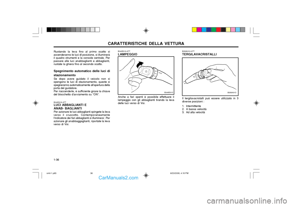 Hyundai Santa Fe 2003  Manuale del proprietario (in Italian) CARATTERISTICHE DELLA VETTURA
1-36
B340E01A-ATT LAMPEGGIO Anche a fari spenti è possibile effettuare il lampeggio con gli abbaglianti tirando la levadelle luci verso di Voi. B350A01A-ATT TERGILAVACRI
