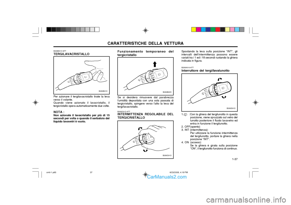 Hyundai Santa Fe 2003  Manuale del proprietario (in Italian) CARATTERISTICHE DELLA VETTURA  1-37
B350C01O-ATT INTERMITTENZA REGOLABILE DEL
TERGICRISTALLO
B350C01O
Spostando la leva sulla posizione "INT", gli
intervalli dellintermittenza possono essere variati 