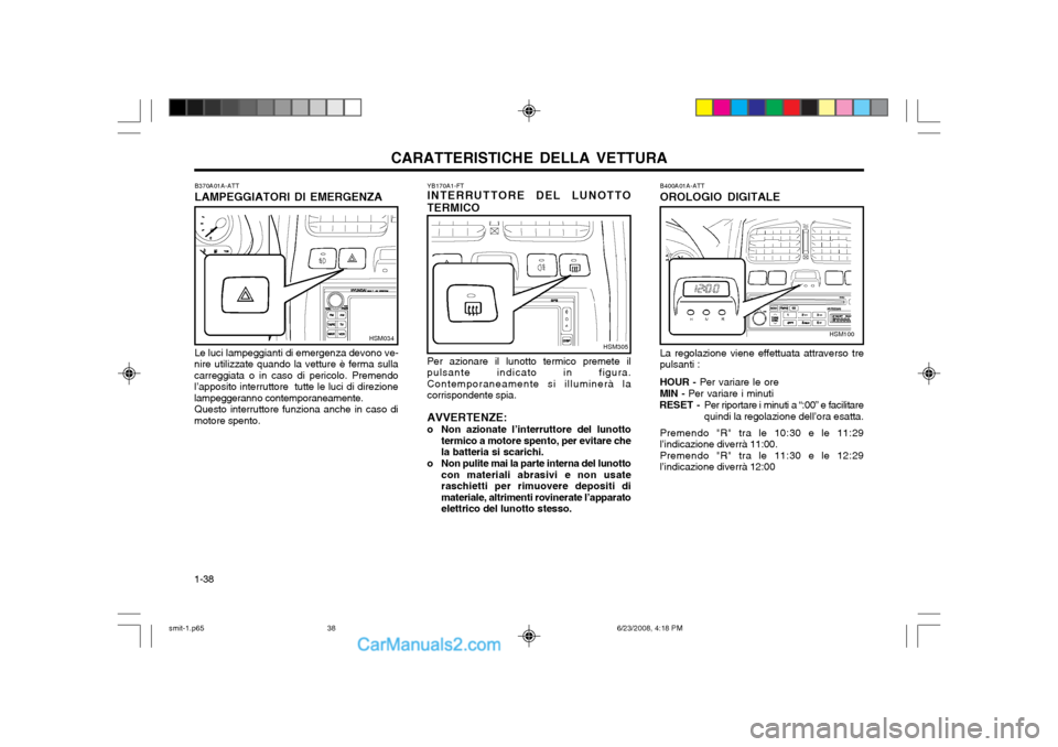 Hyundai Santa Fe 2003  Manuale del proprietario (in Italian) CARATTERISTICHE DELLA VETTURA
1-38
B400A01A-ATT OROLOGIO DIGITALE La regolazione viene effettuata attraverso tre pulsanti : HOUR -  Per variare le ore
MIN -  Per variare i minuti
RESET - Per riportare
