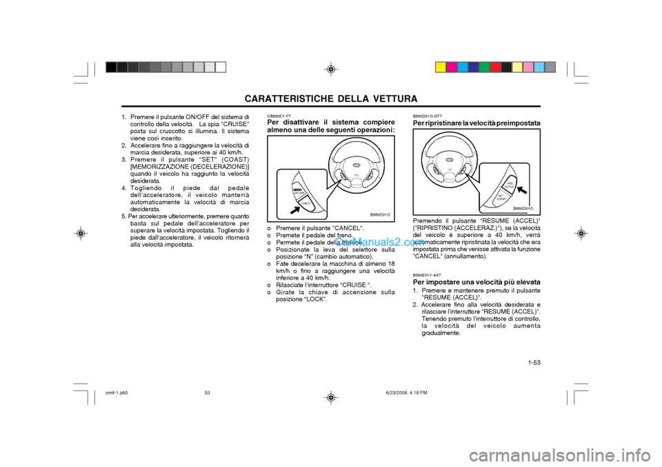 Hyundai Santa Fe 2003 Manuale del proprietario (in Italian) CARATTERISTICHE DELLA VETTURA 1-53
B660D01O-GTT Per ripristinare la velocità preimpostata
Premendo il pulsante "RESUME (ACCEL)" ("RIPRISTINO (ACCELERAZ.)"), se la velocitàdel veicolo è superiore a Hyundai Santa Fe 2003 Manuale del proprietario (in Italian) CARATTERISTICHE DELLA VETTURA 1-53
B660D01O-GTT Per ripristinare la velocità preimpostata
Premendo il pulsante "RESUME (ACCEL)" ("RIPRISTINO (ACCELERAZ.)"), se la velocitàdel veicolo è superiore a