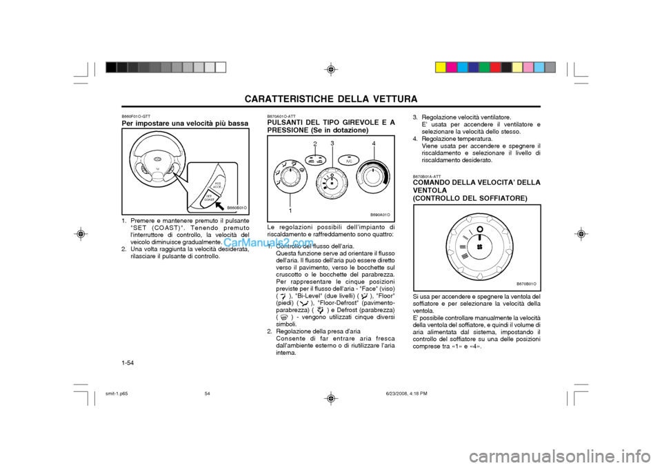 Hyundai Santa Fe 2003 Manuale del proprietario (in Italian) CARATTERISTICHE DELLA VETTURA
1-54
B670B01A-ATT COMANDO DELLA VELOCITA’ DELLA VENTOLA (CONTROLLO DEL SOFFIATORE)
B670B01O
Si usa per accendere e spegnere la ventola del soffiatore e per selezionare Hyundai Santa Fe 2003 Manuale del proprietario (in Italian) CARATTERISTICHE DELLA VETTURA
1-54
B670B01A-ATT COMANDO DELLA VELOCITA’ DELLA VENTOLA (CONTROLLO DEL SOFFIATORE)
B670B01O
Si usa per accendere e spegnere la ventola del soffiatore e per selezionare