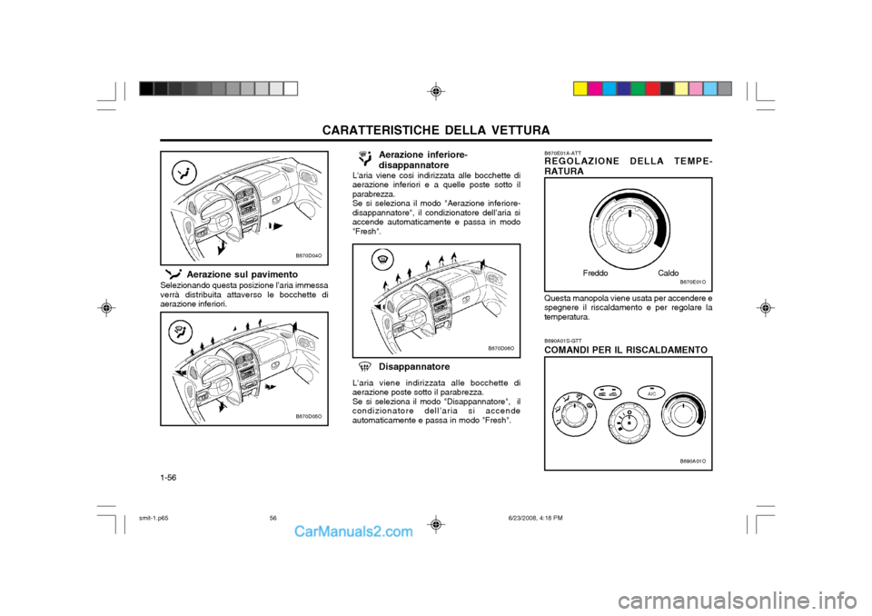 Hyundai Santa Fe 2003  Manuale del proprietario (in Italian) CARATTERISTICHE DELLA VETTURA
1-56 B670E01A-ATT REGOLAZIONE DELLA TEMPE-
RATURA
Questa manopola viene usata per accendere e
spegnere il riscaldamento e per regolare la temperatura.
B670E01O
Freddo
Cal