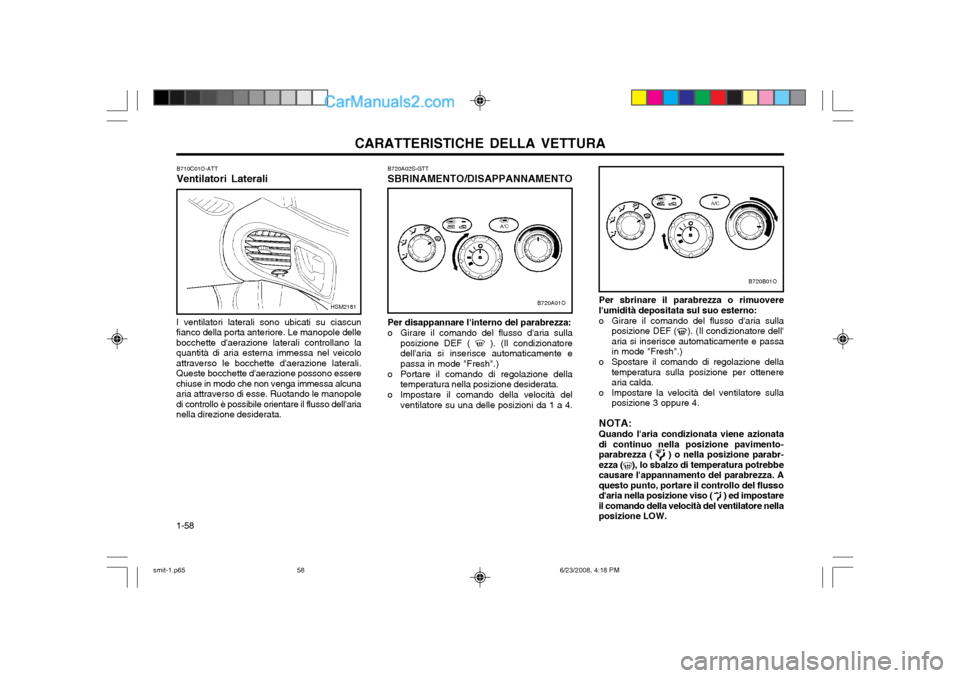 Hyundai Santa Fe 2003 Manuale del proprietario (in Italian) CARATTERISTICHE DELLA VETTURA
1-58
Per sbrinare il parabrezza o rimuovere
lumidità depositata sul suo esterno:
o Girare il comando del flusso daria sulla posizione DEF ( ). (Il condizionatore d Hyundai Santa Fe 2003 Manuale del proprietario (in Italian) CARATTERISTICHE DELLA VETTURA
1-58
Per sbrinare il parabrezza o rimuovere
lumidità depositata sul suo esterno:
o Girare il comando del flusso daria sulla posizione DEF ( ). (Il condizionatore d