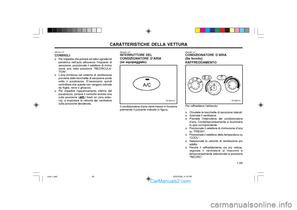 Hyundai Santa Fe 2003 Manuale del proprietario (in Italian) CARATTERISTICHE DELLA VETTURA 1-59
ZB450B1-AT CONDIZIONATORE D’ARIA (Se fornito) RAFFREDDAMENTO
Per raffreddare l’abitacolo:
o Chiudete le bocchette di aerazione laterali.
o Azionate il ventilat Hyundai Santa Fe 2003 Manuale del proprietario (in Italian) CARATTERISTICHE DELLA VETTURA 1-59
ZB450B1-AT CONDIZIONATORE D’ARIA (Se fornito) RAFFREDDAMENTO
Per raffreddare l’abitacolo:
o Chiudete le bocchette di aerazione laterali.
o Azionate il ventilat