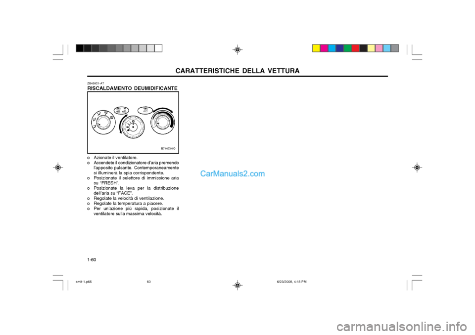 Hyundai Santa Fe 2003  Manuale del proprietario (in Italian) CARATTERISTICHE DELLA VETTURA
1-60 ZB450C1-AT RISCALDAMENTO DEUMIDIFICANTE
o Azionate il ventilatore. 
o Accendete il condizionatore d’aria premendo l’apposito pulsante. Contemporaneamente si illu