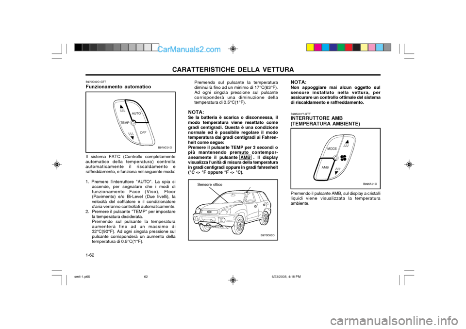 Hyundai Santa Fe 2003 Manuale del proprietario (in Italian) CARATTERISTICHE DELLA VETTURA
1-62
Premendo sul pulsante la temperatura diminuirà fino ad un minimo di 17°C(63°F).Ad ogni singola pressione sul pulsantecorrisponderà una diminuzione dellatemperatu Hyundai Santa Fe 2003 Manuale del proprietario (in Italian) CARATTERISTICHE DELLA VETTURA
1-62
Premendo sul pulsante la temperatura diminuirà fino ad un minimo di 17°C(63°F).Ad ogni singola pressione sul pulsantecorrisponderà una diminuzione dellatemperatu