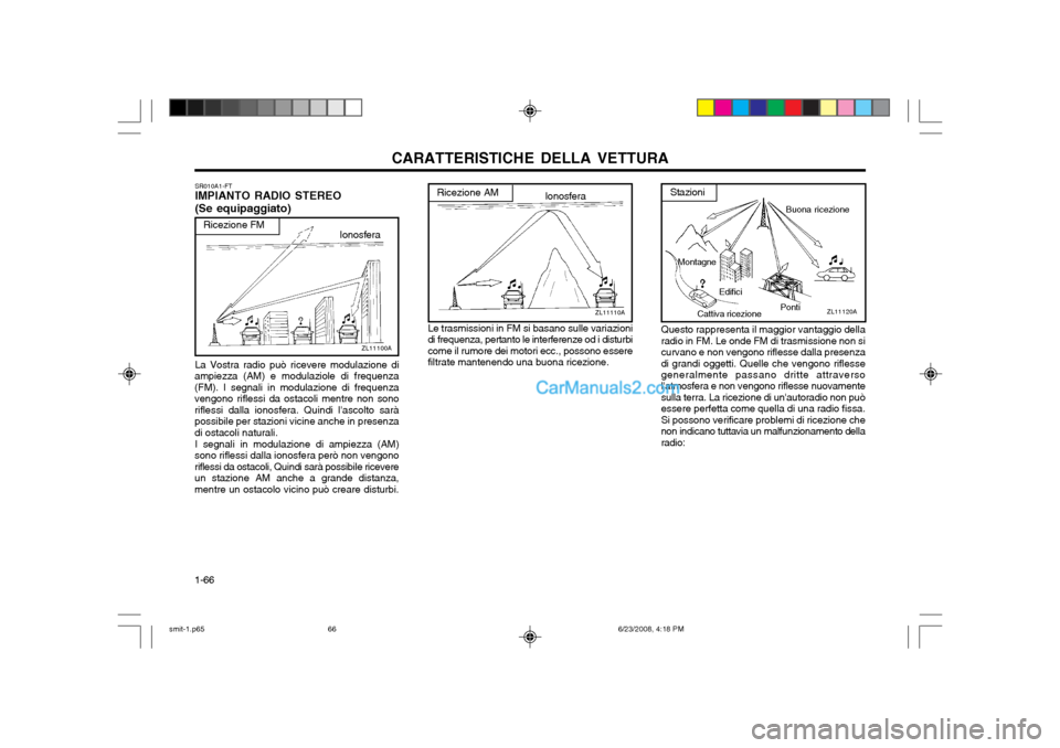Hyundai Santa Fe 2003  Manuale del proprietario (in Italian) CARATTERISTICHE DELLA VETTURA
1-66 Questo rappresenta il maggior vantaggio della radio in FM. Le onde FM di trasmissione non sicurvano e non vengono riflesse dalla presenzadi grandi oggetti. Quelle ch