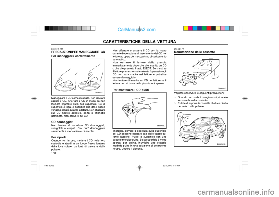 Hyundai Santa Fe 2003  Manuale del proprietario (in Italian) CARATTERISTICHE DELLA VETTURA
1-68
B850A02L
Non afferrare o estrarre il CD con la mano durante loperazione di inserimento del CD nellettore ad opera del meccanismo di caricamentoautomatico. Non estra