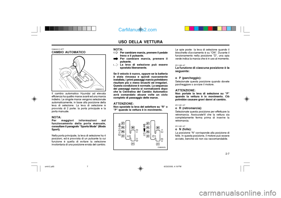 Hyundai Santa Fe 2003 Manuale del proprietario (in Italian) USO DELLA VETTURA 2-7
NOTA:
Per cambiare marcia, premere il pedale freno e il pulsante. Per cambiare marcia, premere il pulsante. La leva di selezione può essere spostata liberamente.
Se il veicolo Hyundai Santa Fe 2003 Manuale del proprietario (in Italian) USO DELLA VETTURA 2-7
NOTA:
Per cambiare marcia, premere il pedale freno e il pulsante. Per cambiare marcia, premere il pulsante. La leva di selezione può essere spostata liberamente.
Se il veicolo