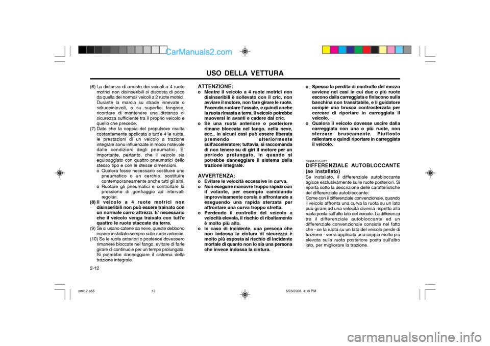 Hyundai Santa Fe 2003  Manuale del proprietario (in Italian) USO DELLA VETTURA
2-12 ATTENZIONE:
o Mentre il veicolo a 4 ruote motrici non disinseribili è sollevato con il cric, non avviare il motore, non fare girare le ruote. Facendo ruotare lassale, e quindi