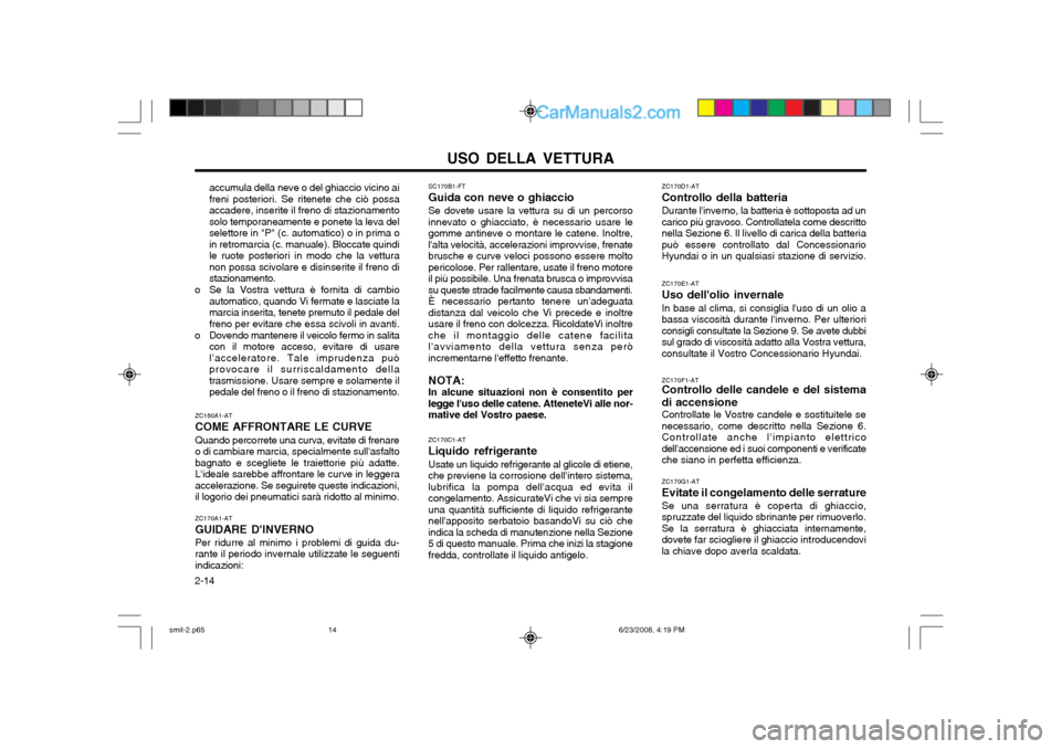 Hyundai Santa Fe 2003  Manuale del proprietario (in Italian) USO DELLA VETTURA
2-14 SC170B1-FT Guida con neve o ghiaccioSe dovete usare la vettura su di un percorso innevato o ghiacciato, è necessario usare legomme antineve o montare le catene. Inoltre,lalta 