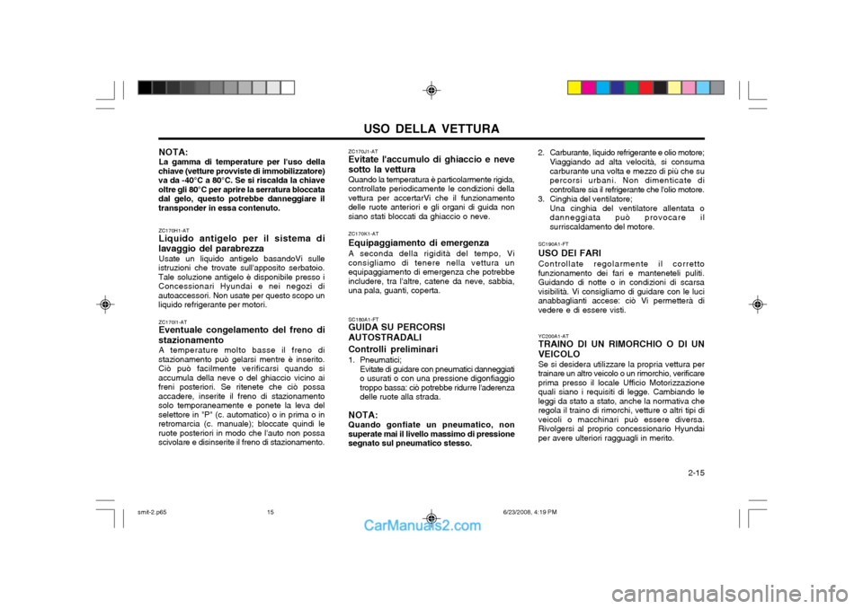 Hyundai Santa Fe 2003  Manuale del proprietario (in Italian) USO DELLA VETTURA  2-15
YC200A1-AT TRAINO DI UN RIMORCHIO O DI UN VEICOLO Se si desidera utilizzare la propria vettura per trainare un altro veicolo o un rimorchio, verificareprima presso il locale Uf